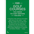 150 Golf Courses You Need to Visit Before You Die - Hardcover